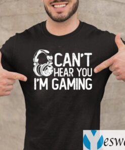 Headphone Can’t Hear You I’m Gaming TeeShirts