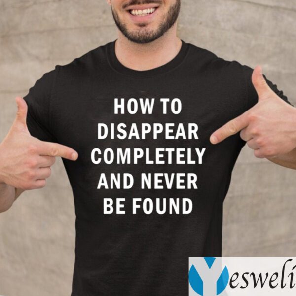 How To Disappear Completely And Never Be Found TeeShirts