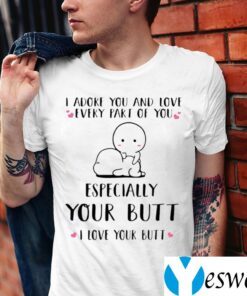 I Adore You And Love Every Part Of You Especially Your Butt I Love Your Butt Shirt