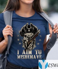I Aim To Misbehave shirt