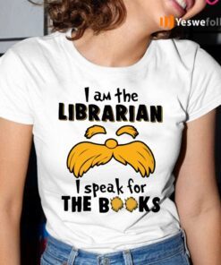 I Am The Librarian I Speak For The Books T-Shirt