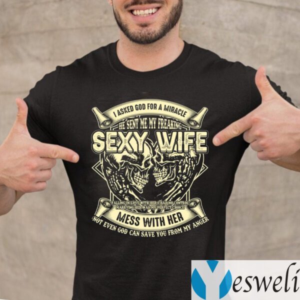 I Asked God For A Miracle He Sent Me My Freaking Sexy Wife T-shirt