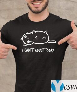 I Can’t Adult Today Cat TeeShirts