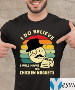 I Do Believe I Will Have The Chicken Nuggets Shirts