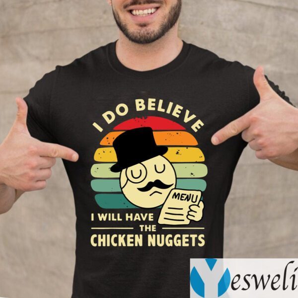 I Do Believe I Will Have The Chicken Nuggets Shirts