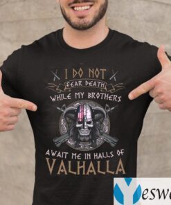 I Do Not Fear Death While My Brothers Await Me In Halls Of Valhalla TeeShirts