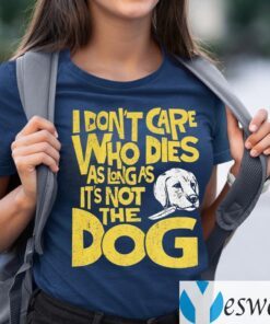 I Don't Care Who Dies As Long As It's Not The Dog TeeShirt