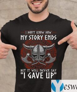 I Don’t Know How My Story Ends But It Will Never Say I Gave Up Funny Viking T-Shirt