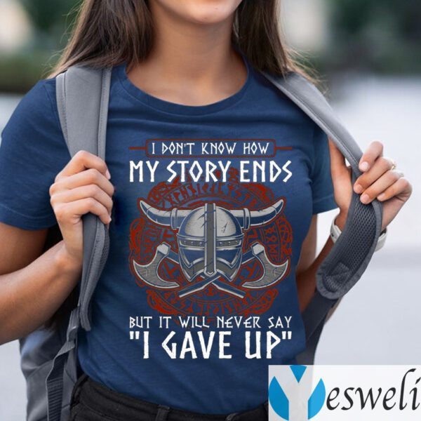 I Don’t Know How My Story Ends But It Will Never Say I Gave Up Funny Viking T-Shirts