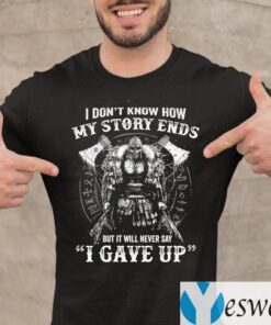 I Don’t Know How My Story Ends But It Will Never Say I Gave Up T-Shirt