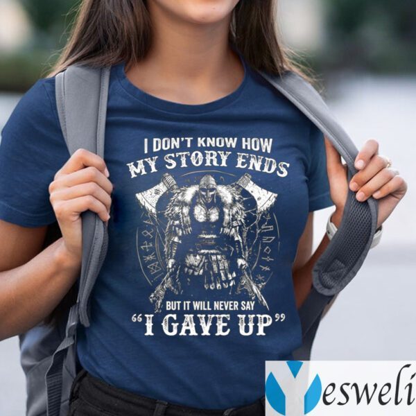 I Don’t Know How My Story Ends But It Will Never Say I Gave Up T-Shirts