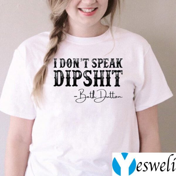 I Don’t Speak Dipshit Beth Dutton TeeShirt