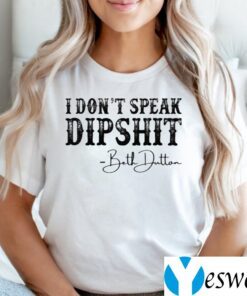 I Don’t Speak Dipshit Beth Dutton TeeShirts