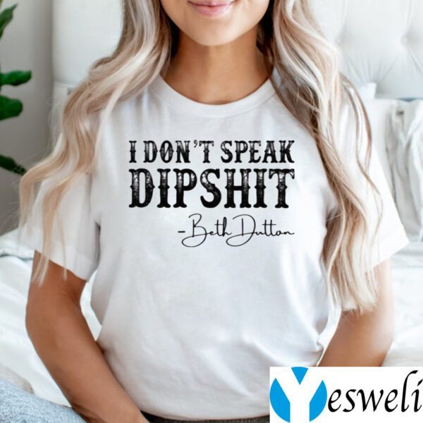 I Don’t Speak Dipshit Beth Dutton TeeShirts