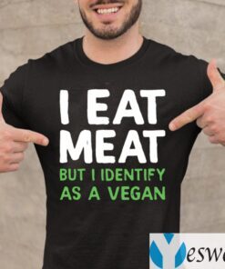 I Eat Meat But I Identify As A Vegan Shirt