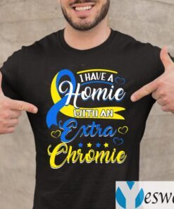 I Have a Homie with an Extra Chromie Down Syndrome T-Shirt