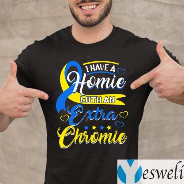 I Have a Homie with an Extra Chromie Down Syndrome T-Shirt