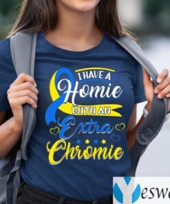 I Have a Homie with an Extra Chromie Down Syndrome T-Shirts