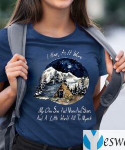 I Home As It Were My Own Sun And Moon And Stars And A Little World All To Myself TeeShirt