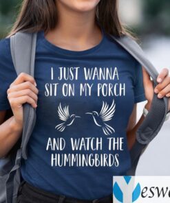 I Just Wanna Sit On My Porch And What The Hummingbirds TeeShirt