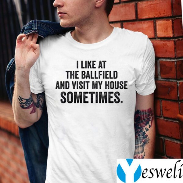 I Like At The Ballfield And Visit My House Sometimes Shirt