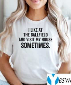 I Like At The Ballfield And Visit My House Sometimes Shirts
