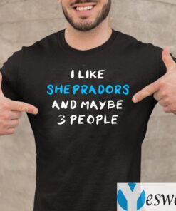I Like Sheprador And Maybe 3 People T-Shirt