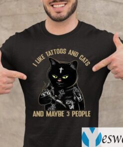 I Like Tattoos And Cats And Maybe 3 People T-shirt