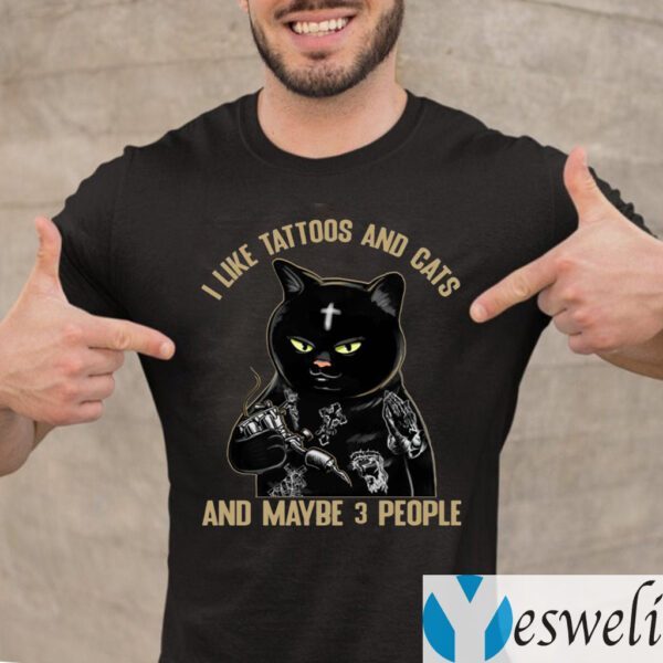 I Like Tattoos And Cats And Maybe 3 People T-shirt