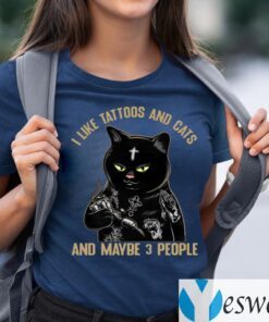 I Like Tattoos And Cats And Maybe 3 People T-shirts