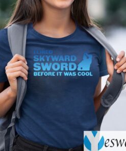 I Liked Skyward Sword Before It Was Cool Shirt