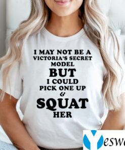 I May Not Be A Vitoria’s Secret Model But I Could Pick One Up And Squat Her Shirts