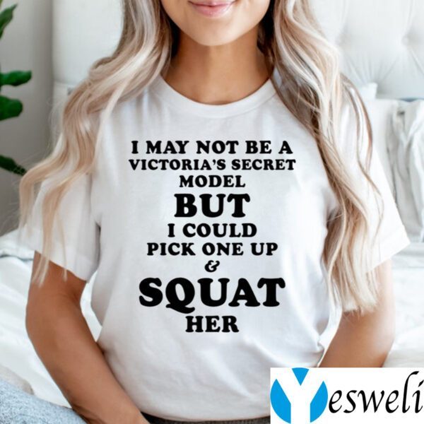 I May Not Be A Vitoria’s Secret Model But I Could Pick One Up And Squat Her Shirts