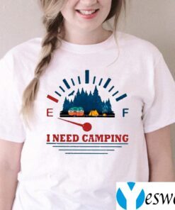 I Need Camping Shirts