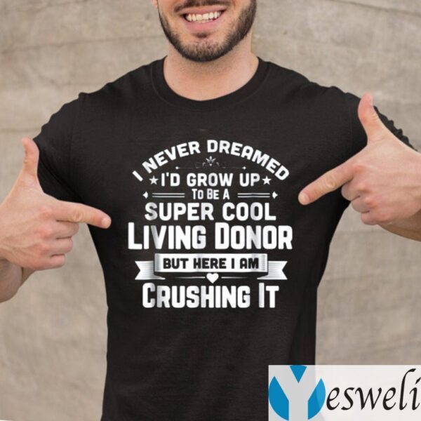 I Never Dreamed To Be A Super Cool Living Donor But Here I Am Crushing It T-Shirt