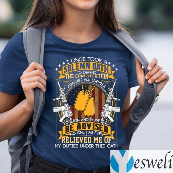 I Once Took A Solemn Oath No One Has Ever Relived Me Of My Duties Under This Oath TeeShirt