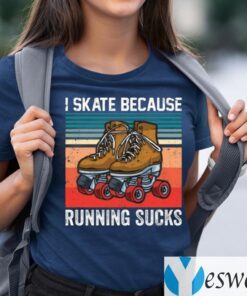 I Skate Because Running Sucks Shirts