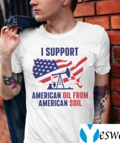 I Support American Oil From American Soil TeeShirts