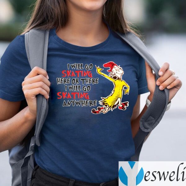 I Will Go Skating Here Or There I Will Go Skating Anywhere Shirt