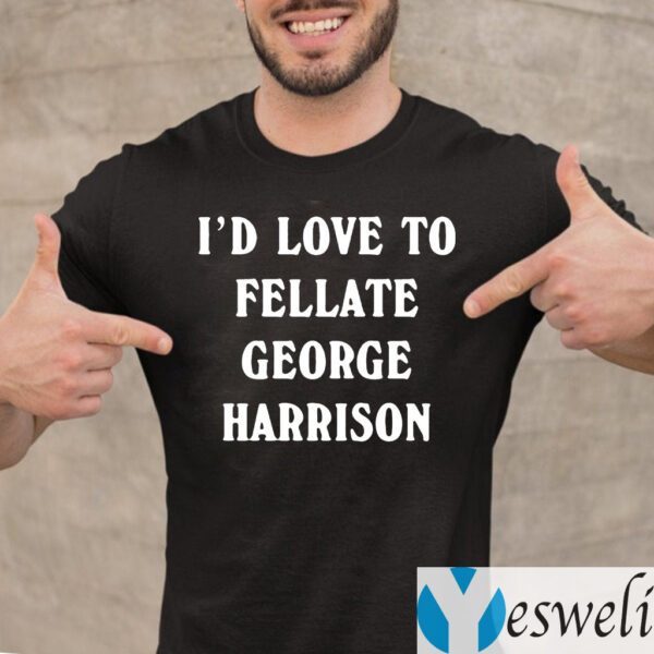 I'd Love To Fellate George Harrison TShirt