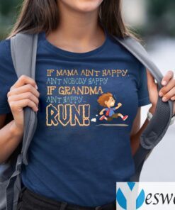 If Mama Ain’t Happy Ain’t Nobody Happy if Grandma Ain’t Happy Run Shirt