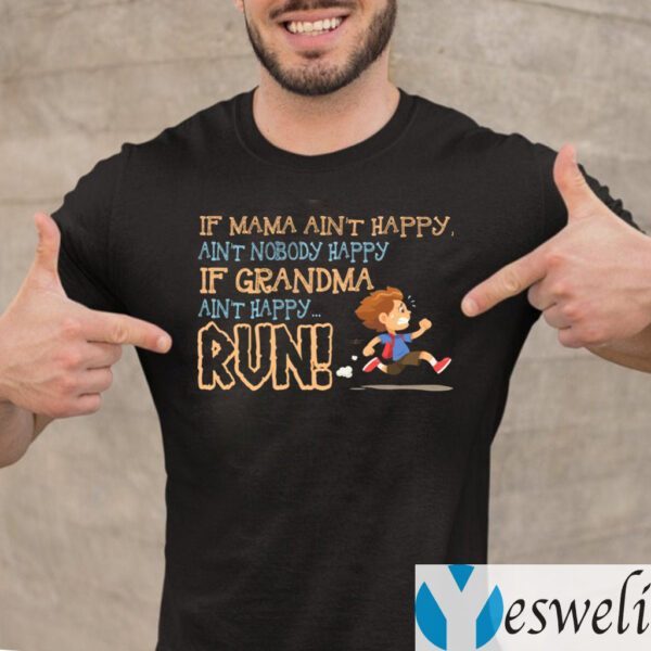 If Mama Ain’t Happy Ain’t Nobody Happy if Grandma Ain’t Happy Run Shirts