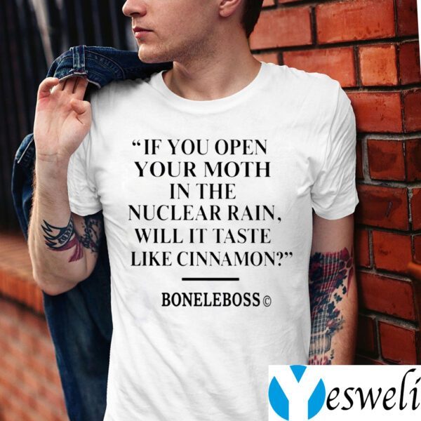 If You Open Your Moth In The Nuclear Rain Will It Taste Like Cinnamon Shirt