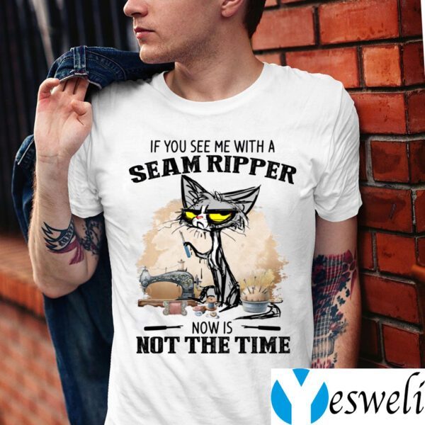 If You See Me With A Seam Ripper Now Is Not The Time Shirt