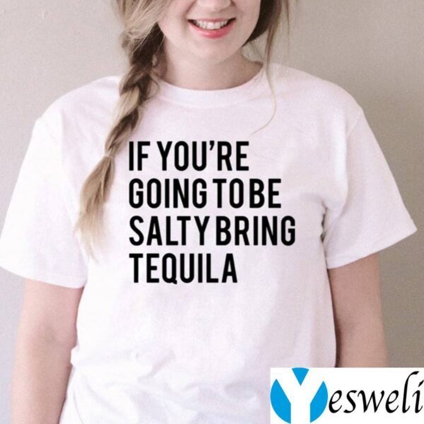 If You’re Going To Be Salty Bring Tequila TeeShirt