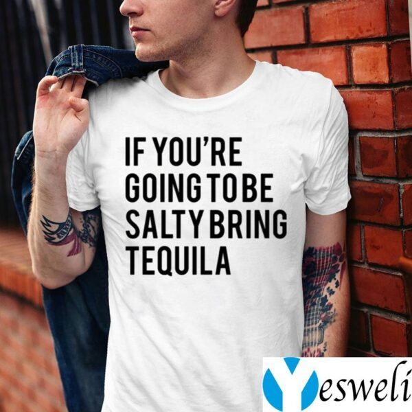 If You’re Going To Be Salty Bring Tequila TeeShirts