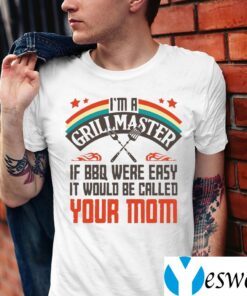 I’m A Grillmaster If BBQ Were Easy It Would Be Called Your Mom Shirts