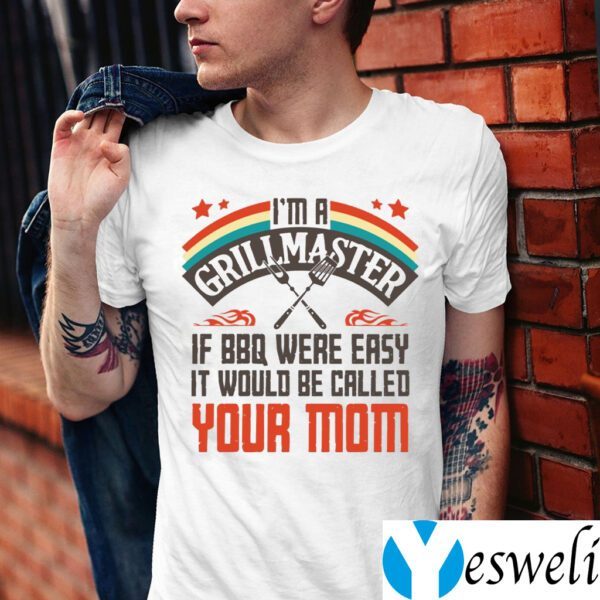 I’m A Grillmaster If BBQ Were Easy It Would Be Called Your Mom Shirts
