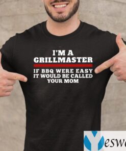 I'm A Grillmaster If BBQ Were Easy It Would Be Called Your Mom TeeShirts