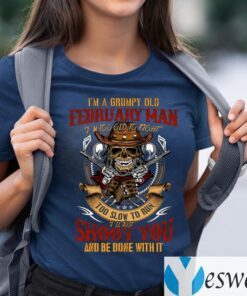 I’m A Grumpy Old February Man I’m Too Old To Fight Too Slow To Run Funny Shirt